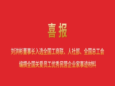 喜報(bào)丨劉洪彬董事長(zhǎng)入選全國(guó)工商聯(lián)、人社部、全國(guó)總工會(huì)編撰全國(guó)關(guān)愛(ài)員工優(yōu)秀民營(yíng)企業(yè)家事跡材料